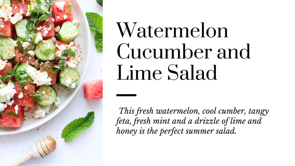 This fresh watermelon, cool cumber, tangy feta, fresh mint and a drizzle of honey and lime is the perfect summer salad.