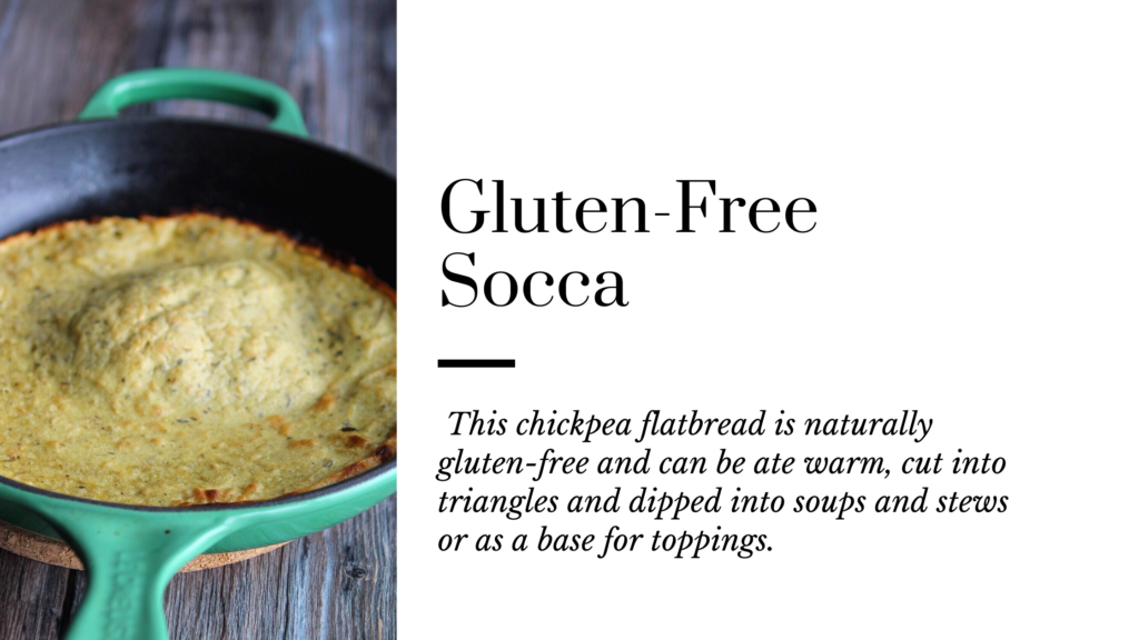 Socca or chickpea flatbread is a naturally gluten-free flatbread that you can eat warm, cut into triangles and dip into soups or stews or as a base for toppings.